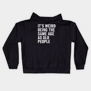 It's Weird Being The Same Age As Old People White Kids Hoodie